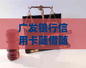 广发银行信用卡随借随还优利率解析与申请指南