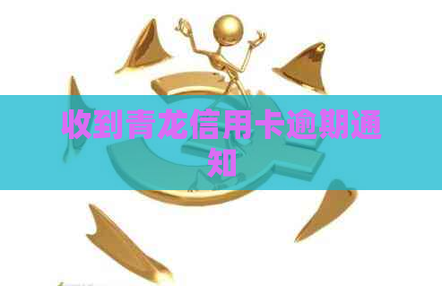收到青龙信用卡逾期通知