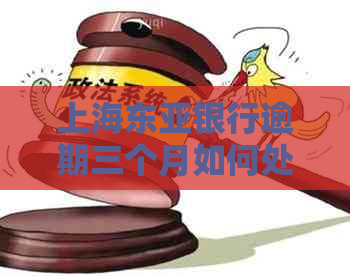 上海东亚银行逾期三个月如何处理