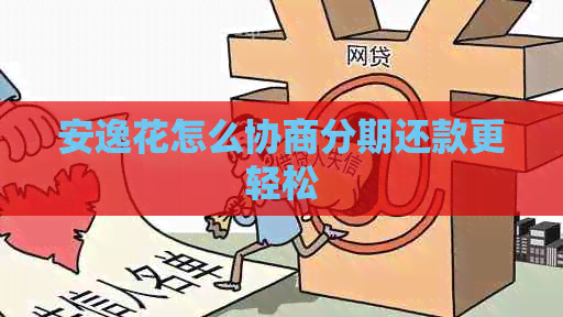 安逸花怎么协商分期还款更轻松
