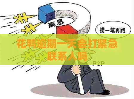 花鸭逾期一天会打紧急联系人吗