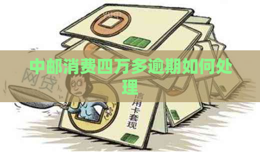 中邮消费四万多逾期如何处理