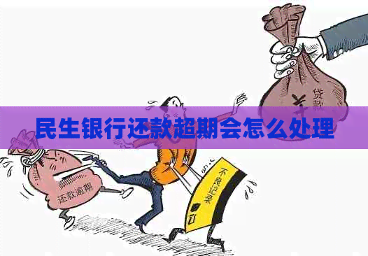 民生银行还款超期会怎么处理