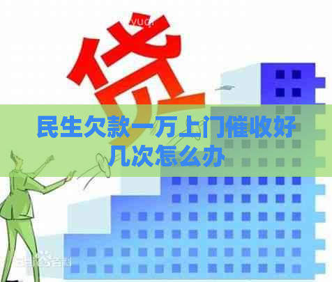 民生欠款一万上门好几次怎么办