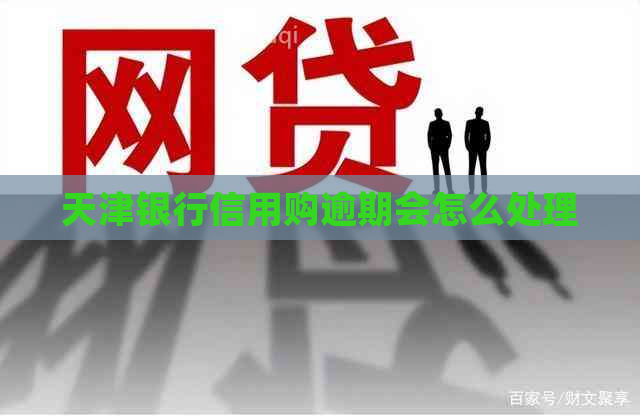 天津银行信用购逾期会怎么处理