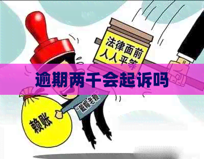 逾期两千会起诉吗