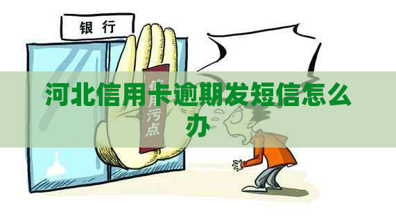 河北信用卡逾期发短信怎么办