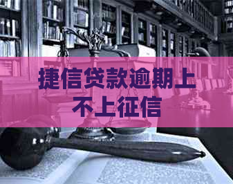 捷信贷款逾期上不上