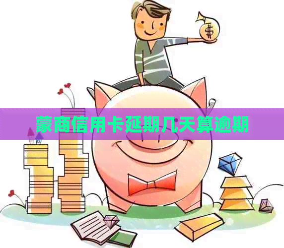蒙商信用卡延期几天算逾期