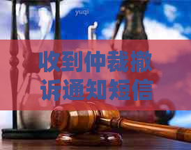 收到仲裁撤诉通知短信