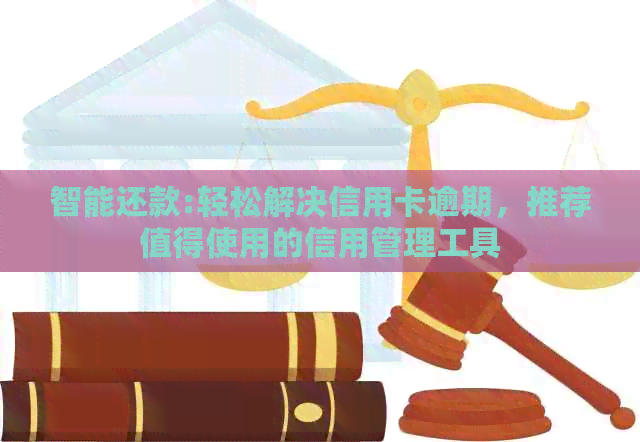智能还款:轻松解决信用卡逾期，推荐值得使用的信用管理工具