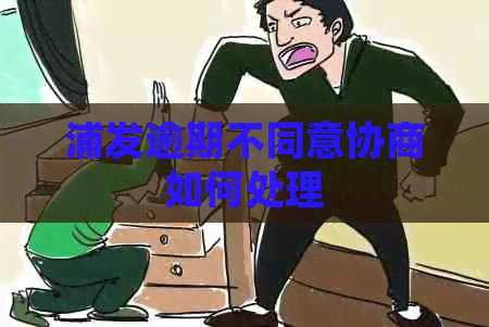 浦发逾期不同意协商如何处理