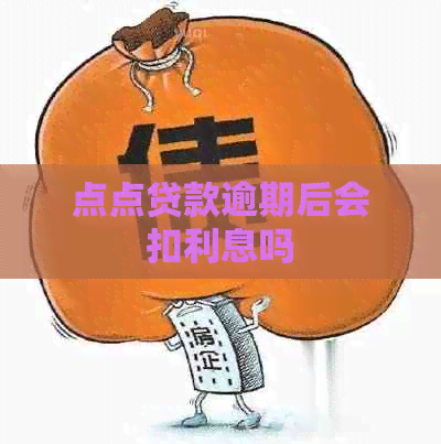 点点贷款逾期后会扣利息吗