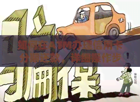 如何在ATM办理信用卡分期还款，详细操作步骤
