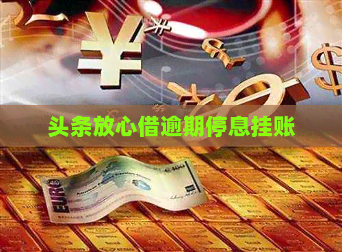 头条放心借逾期停息挂账