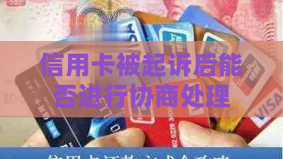 信用卡被起诉后能否进行协商处理