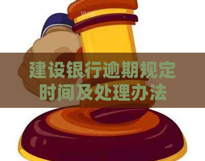 建设银行逾期规定时间及处理办法