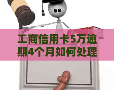 工商信用卡5万逾期4个月如何处理