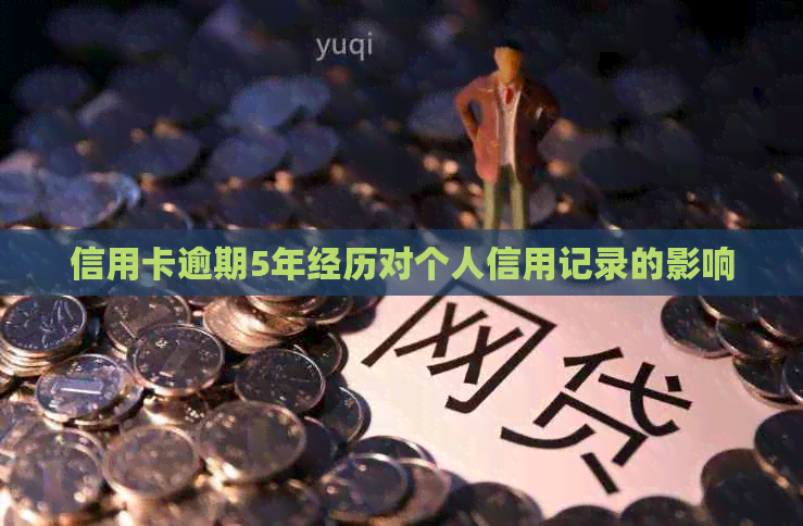 信用卡逾期5年经历对个人信用记录的影响