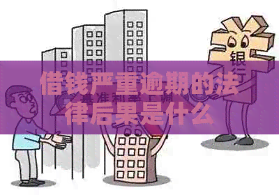 借钱严重逾期的法律后果是什么