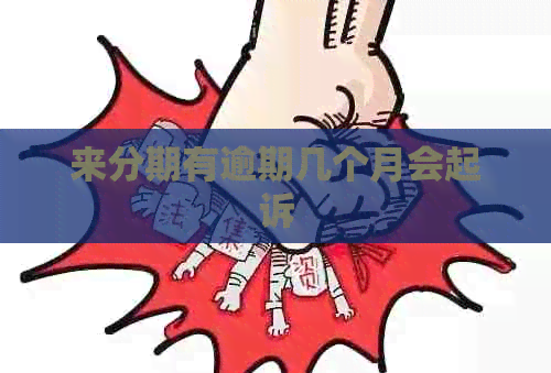 来分期有逾期几个月会起诉