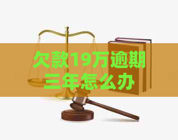 欠款19万逾期三年怎么办