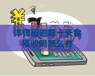 洋钱罐逾期一天会吗怎么办 洋钱罐逾期一天会吗怎么办