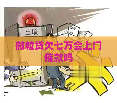 微粒贷欠七万会上门催款吗