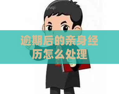 逾期后的亲身经历怎么处理