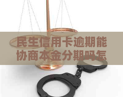 民生信用卡逾期能协商本金分期吗怎么