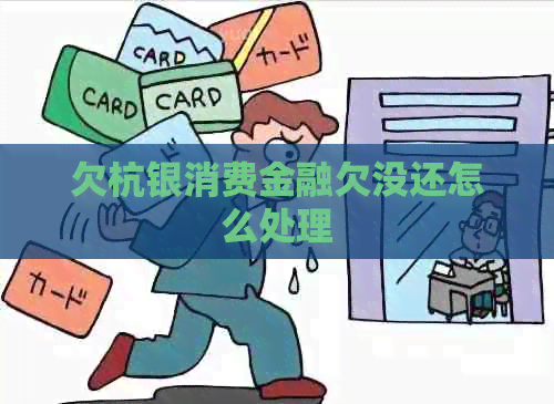 欠杭银消费金融欠没还怎么处理