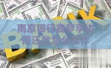 南京银行鑫梦享协商还款怎么操作