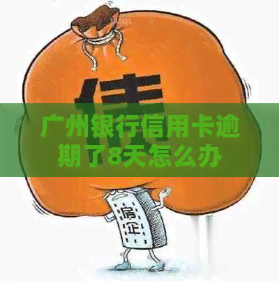 广州银行信用卡逾期了8天怎么办