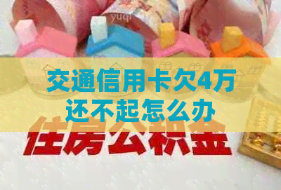 交通信用卡欠4万还不起怎么办