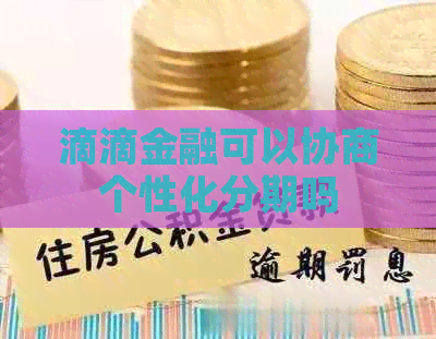 滴滴金融可以协商个性化分期吗