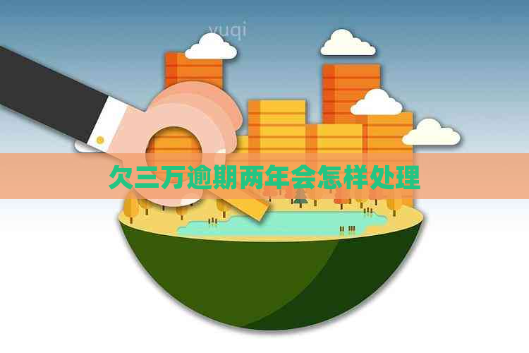 欠三万逾期两年会怎样处理