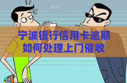宁波银行信用卡逾期如何处理上门