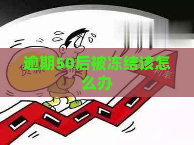 逾期50后被冻结该怎么办