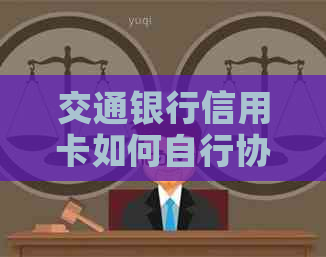 交通银行信用卡如何自行协商降低利息