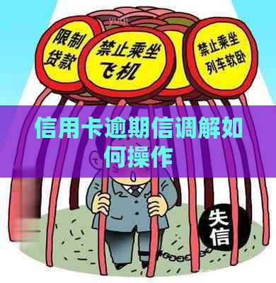 信用卡逾期信调解如何操作