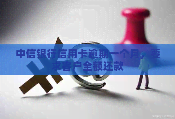 中信银行信用卡逾期一个月，要求客户全额还款