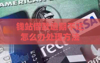 钱站借款逾期不还怎么办处理方法
