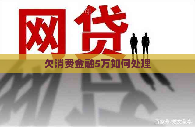欠消费金融5万如何处理