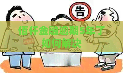 佰仟金融逾期5年了如何解决