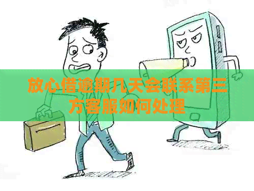 放心借逾期几天会联系第三方客服如何处理