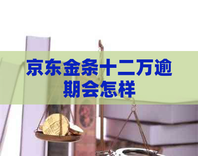 京东金条十二万逾期会怎样