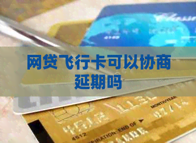 网贷飞行卡可以协商延期吗