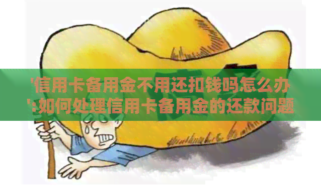 '信用卡备用金不用还扣钱吗怎么办':如何处理信用卡备用金的还款问题