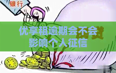 优享租逾期会不会影响个人