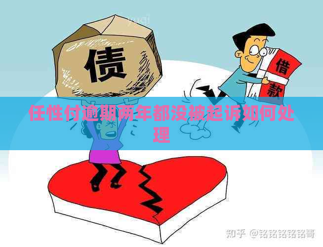 任性付逾期两年都没被起诉如何处理